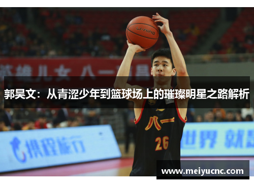 郭昊文：从青涩少年到篮球场上的璀璨明星之路解析